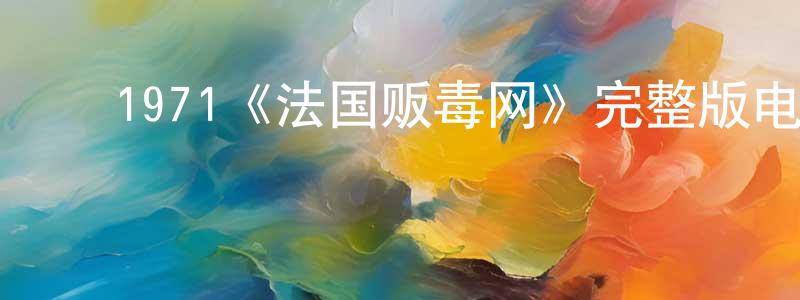 ﻿仇大海的动漫综艺大全,﻿1971《法国贩毒网》完整版电影/在线观看/百度云-美剧天堂